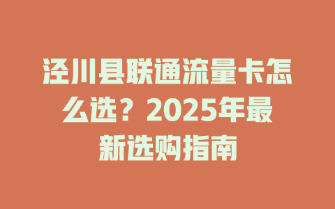 泾川县联通流量卡怎么选？2025年最新选购指南
