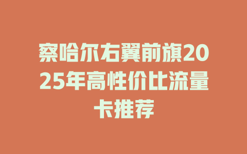 察哈尔右翼前旗2025年高性价比流量卡推荐