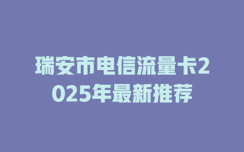 瑞安市电信流量卡2025年最新推荐