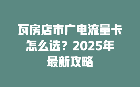 瓦房店市广电流量卡怎么选？2025年最新攻略