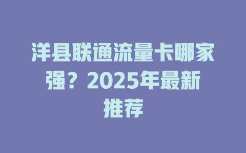 洋县联通流量卡哪家强？2025年最新推荐