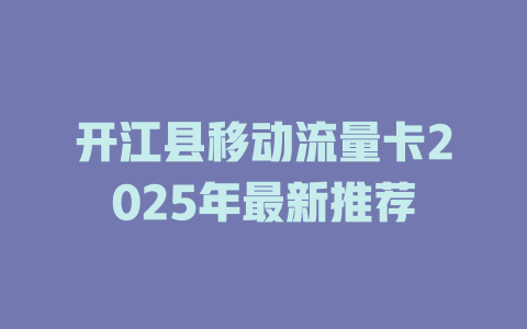开江县移动流量卡2025年最新推荐