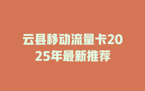 云县移动流量卡2025年最新推荐