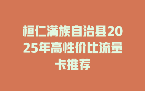 桓仁满族自治县2025年高性价比流量卡推荐