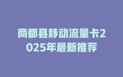 商都县移动流量卡2025年最新推荐