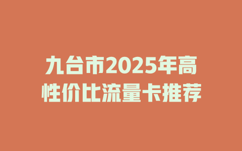 九台市2025年高性价比流量卡推荐