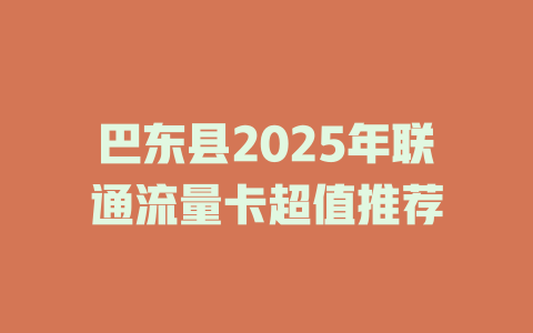 巴东县2025年联通流量卡超值推荐