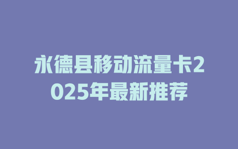 永德县移动流量卡2025年最新推荐