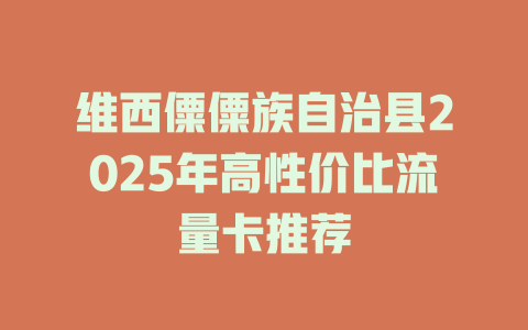 维西僳僳族自治县2025年高性价比流量卡推荐