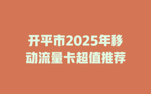 开平市2025年移动流量卡超值推荐