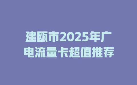 建瓯市2025年广电流量卡超值推荐