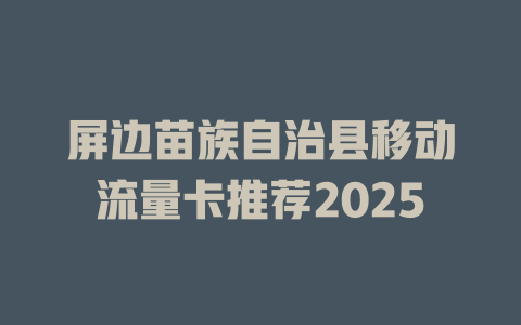 屏边苗族自治县移动流量卡推荐2025