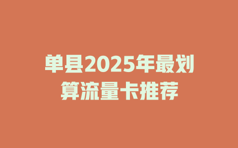 单县2025年最划算流量卡推荐