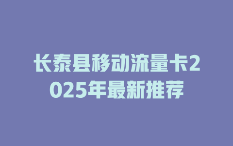 长泰县移动流量卡2025年最新推荐