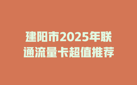 建阳市2025年联通流量卡超值推荐