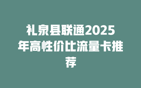 礼泉县联通2025年高性价比流量卡推荐