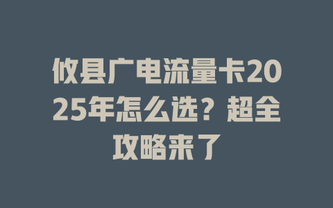 攸县广电流量卡2025年怎么选？超全攻略来了