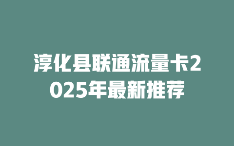 淳化县联通流量卡2025年最新推荐