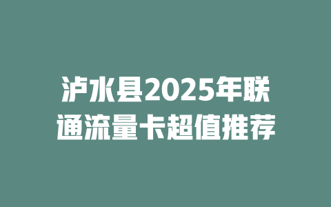 泸水县2025年联通流量卡超值推荐