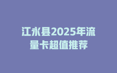 江永县2025年流量卡超值推荐