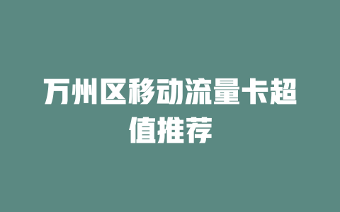 万州区移动流量卡超值推荐