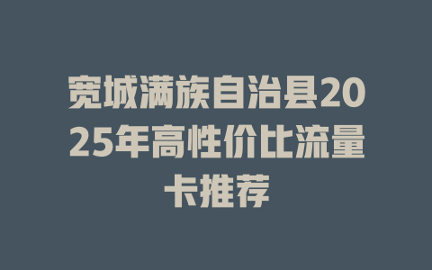 宽城满族自治县2025年高性价比流量卡推荐