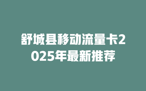 舒城县移动流量卡2025年最新推荐