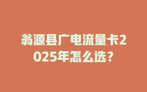 翁源县广电流量卡2025年怎么选？