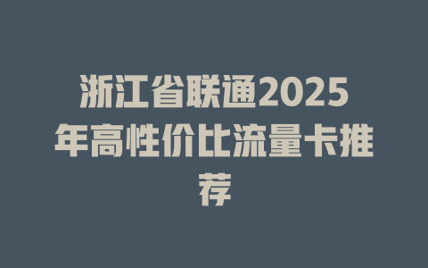 浙江省联通2025年高性价比流量卡推荐