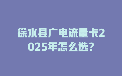 徐水县广电流量卡2025年怎么选？