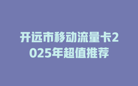 开远市移动流量卡2025年超值推荐