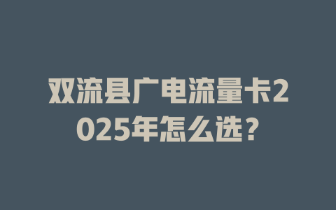 双流县广电流量卡2025年怎么选？