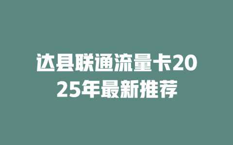 达县联通流量卡2025年最新推荐