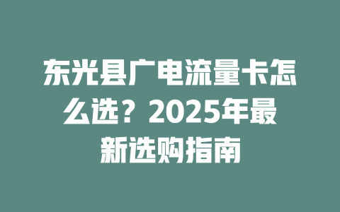 东光县广电流量卡怎么选？2025年最新选购指南