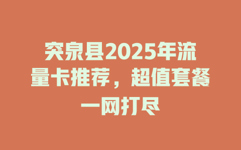 突泉县2025年流量卡推荐，超值套餐一网打尽