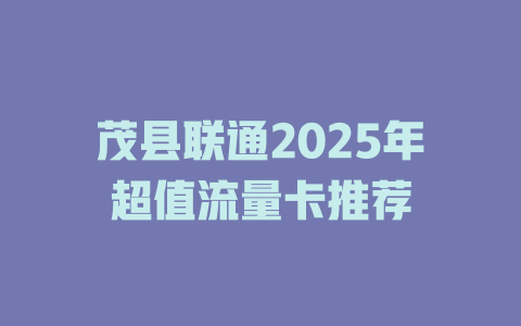 茂县联通2025年超值流量卡推荐