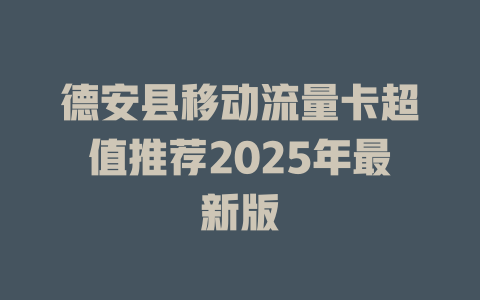 德安县移动流量卡超值推荐2025年最新版