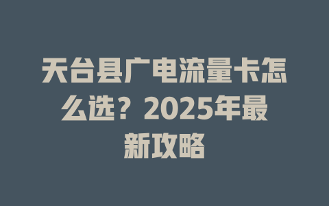 天台县广电流量卡怎么选？2025年最新攻略