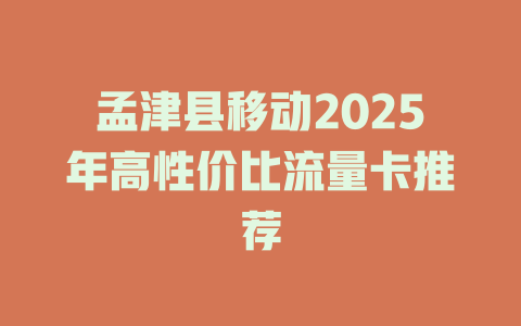 孟津县移动2025年高性价比流量卡推荐