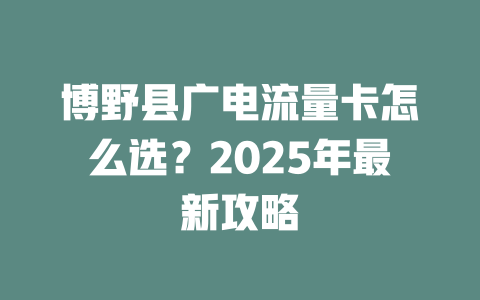 博野县广电流量卡怎么选？2025年最新攻略
