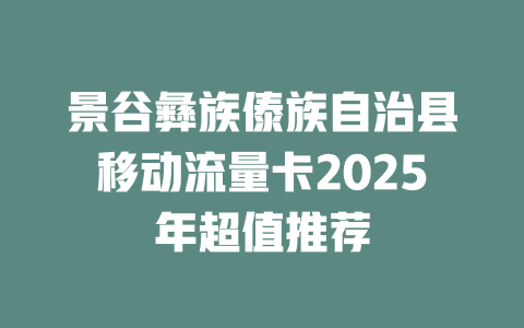 景谷彝族傣族自治县移动流量卡2025年超值推荐