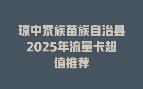 琼中黎族苗族自治县2025年流量卡超值推荐