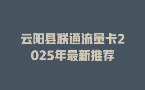 云阳县联通流量卡2025年最新推荐