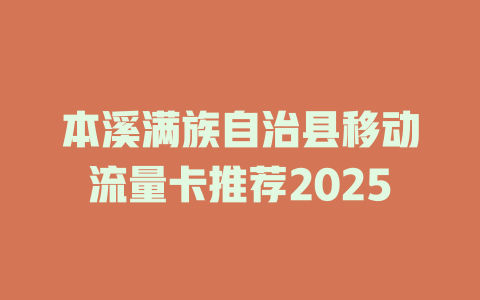 本溪满族自治县移动流量卡推荐2025