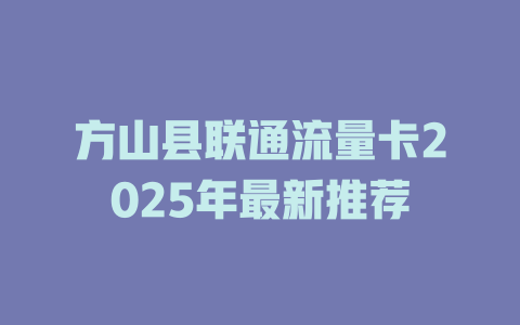 方山县联通流量卡2025年最新推荐