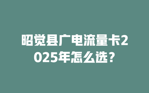 昭觉县广电流量卡2025年怎么选？
