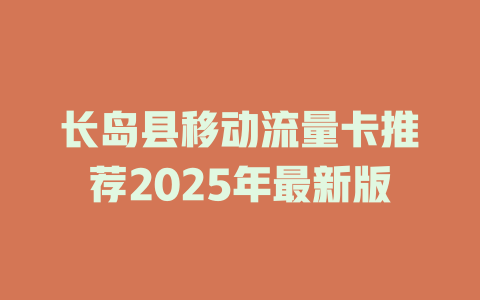 长岛县移动流量卡推荐2025年最新版