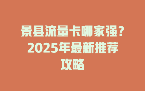 景县流量卡哪家强？2025年最新推荐攻略