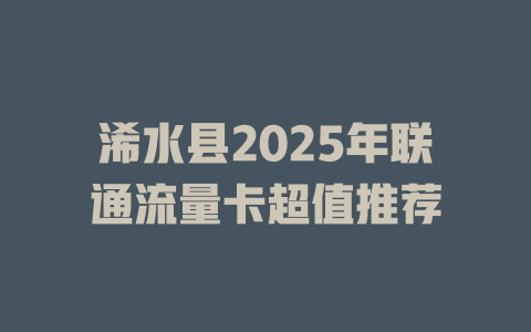 浠水县2025年联通流量卡超值推荐