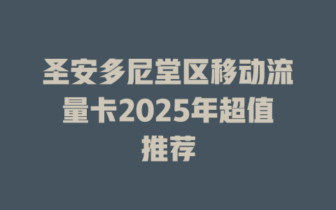 圣安多尼堂区移动流量卡2025年超值推荐